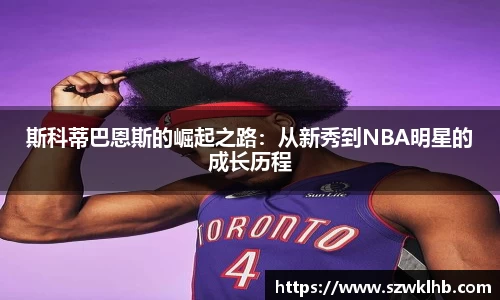 斯科蒂巴恩斯的崛起之路:从新秀到NBA明星的成长历程